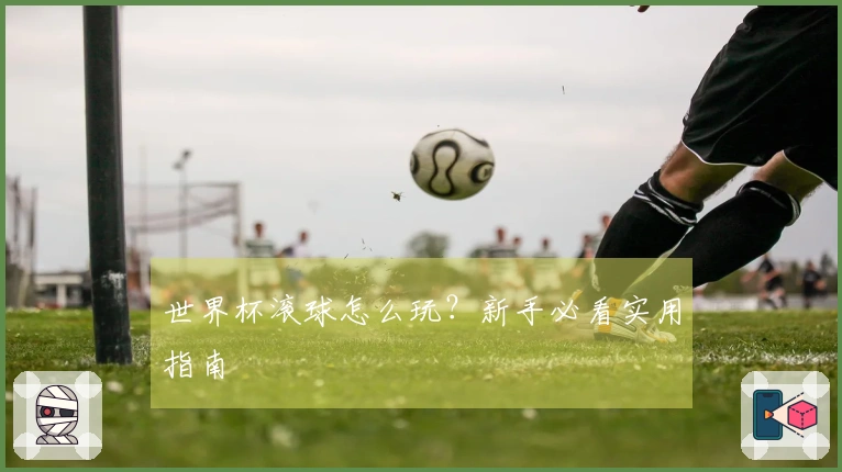 世界杯滚球怎么玩？新手必看实用指南