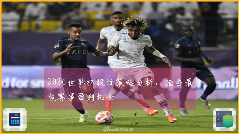 2026世界杯投注策略分析，抢占最佳赛事盈利机会