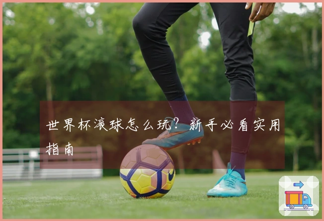 世界杯滚球怎么玩？新手必看实用指南